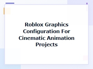 Configuring Roblox Graphics for Cinematic Animation