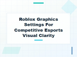 Roblox Esports: Optimizing Graphics for Competitive Play