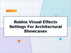 Optimizing Roblox Visuals for Architectural Showcases