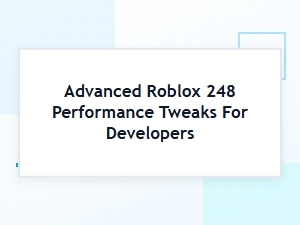 Advanced Roblox Performance Tweaks for Developers