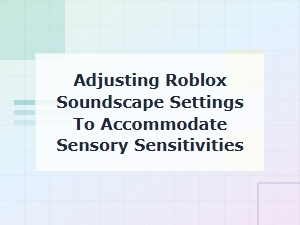 Adjusting Roblox Sound Settings for Sensory Needs